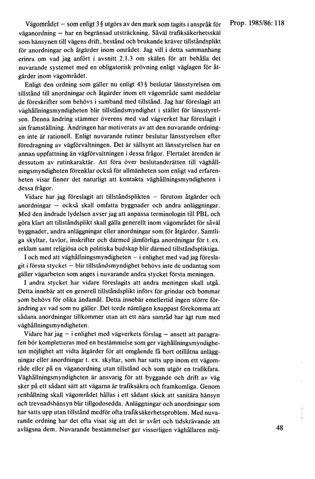 Vägområdet - som enligt 3 utgörs av den mark som tagits i anspråk för Prop. 1985/86: 118 väganordning - har en begränsad utsträckning.