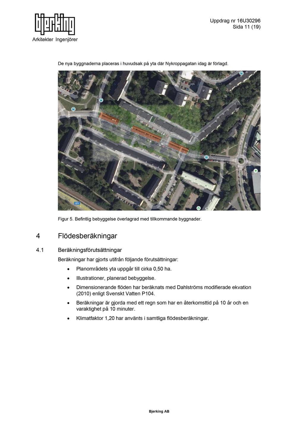 Sida 11 ( 19 ) De nya byggnaderna placeras i huvudsak på yta där Nykroppagatan idag är förlagd. Figur 5. Befintlig bebyggelse överlagrad med tillkommande byggnader. 4 Flödesberäkningar 4.