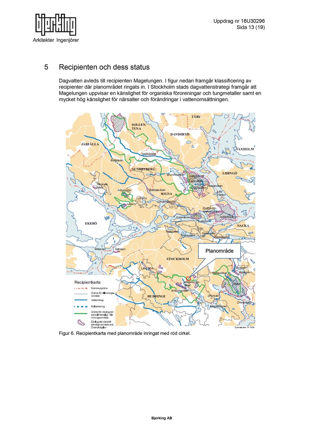 Sida 13 ( 19 ) 5 Recipienten och dess status Dagvatten avleds till recipienten Magelungen. I figur nedan framgår klassificering av recipienter där planområdet ringats in.