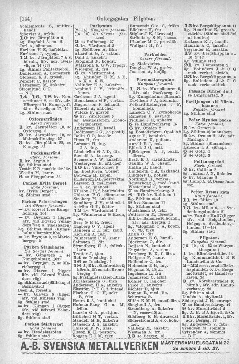 [144] Schlemovitz S, antikv.. handl, Sjöqvist A, arkit. 10 kv. Järnplåten 9 äg. Engdahl A, m. fl. Jarl A, sömm:a Karlson H K, kafåidk: a Karlsson J, typogr. Allard A G, f. vaktm. Parkudden 12 kv.