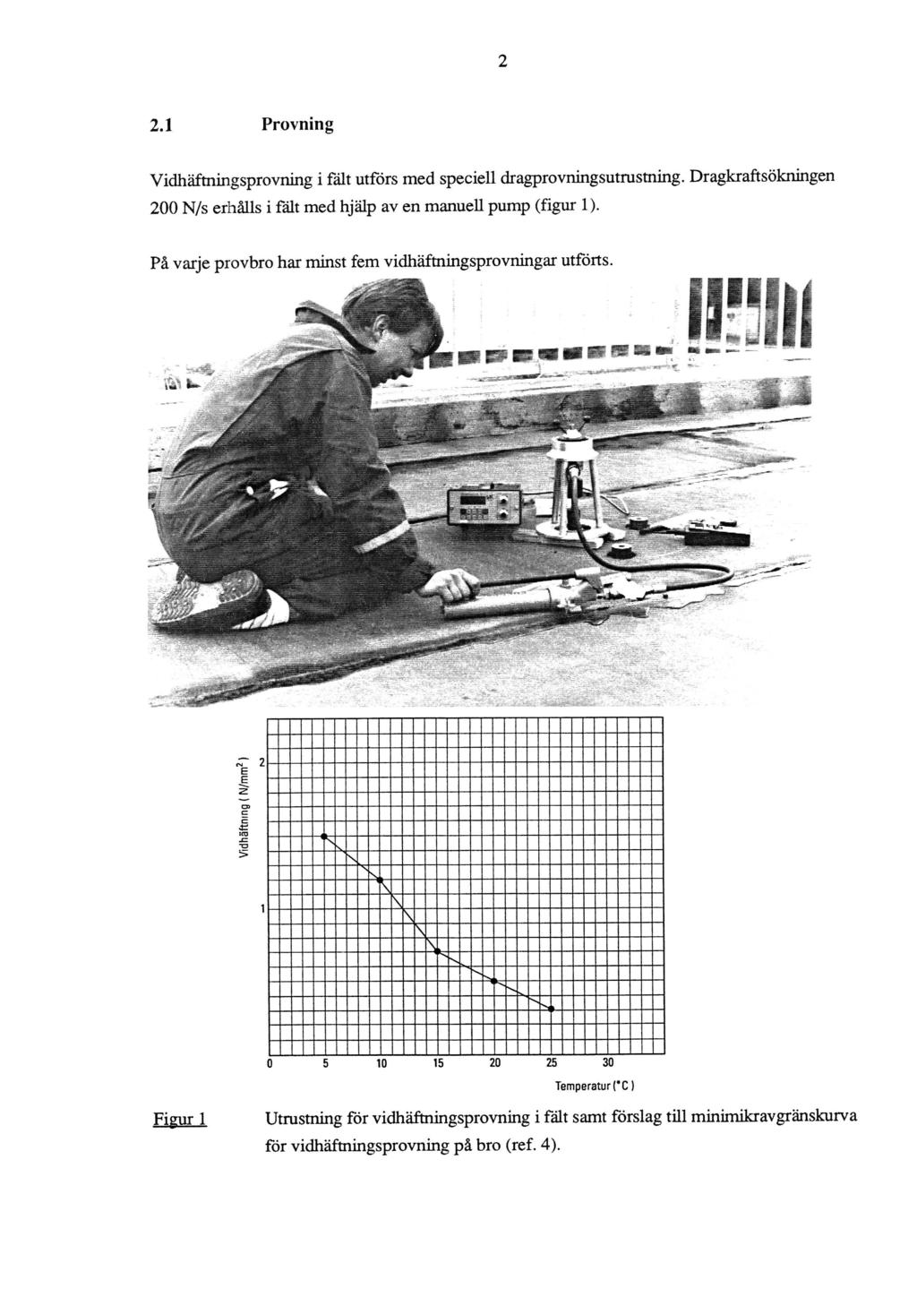 2.1 Provning Vidhäftningsprovning i fält utförs med speciell dragprovningsutrustning. Dragkraftsökningen 200 N/s erhålls i fält med hjälp av en manuell pump (figur 1).
