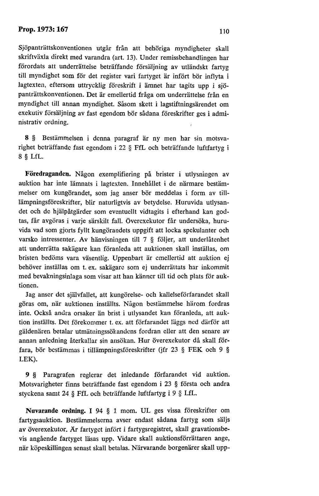 Prop.1973:167 110 Sjöpanträttskonventionen utgår från att behöriga myndigheter skall skriftväxla direkt med varandra (art. 13).