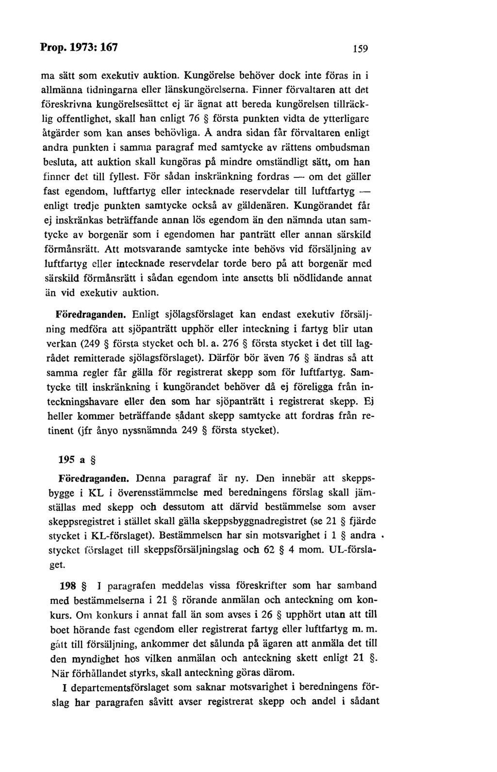 Prop.1973:167 159 ma sätt som exekutiv auktion. Kungörelse behöver dock inte föras in i allmänna tidningarna eller länskungörclserna.