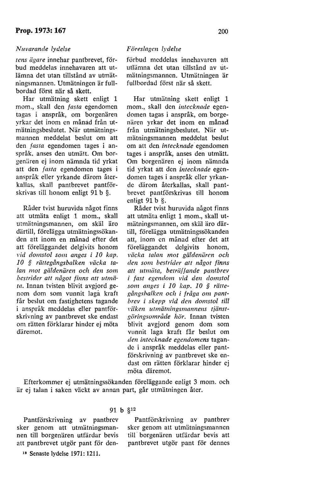 Prop.1973:167 200 Nuvarande lydelse tens iigare innehar pantbrevet, förbud meddelas innehavaren att utlämna det utan tillstånd av utmätningsmannen. Utmätningen är fullbordad först när så skett.