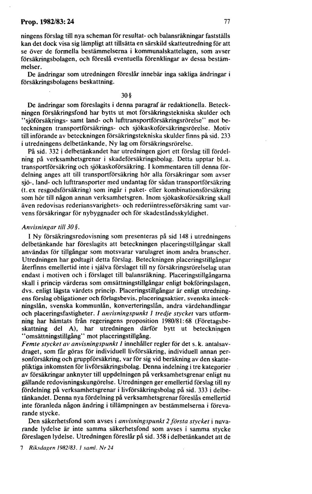 Prop. 1982/83: 24 77 ningens förslag till nya scheman för resultat- och balansräkningar fastställs kan det dock visa sig lämpligt att tillsätta en särskild skatteutredning för att se över de formella