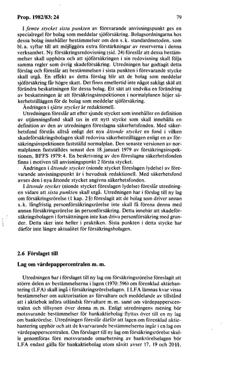 Prop. 1982/83: 24 79 I femte stycket sista punkten av förevarande anvisningspunkt ges en specialregel för bolag som meddelar sjöförsäkring.