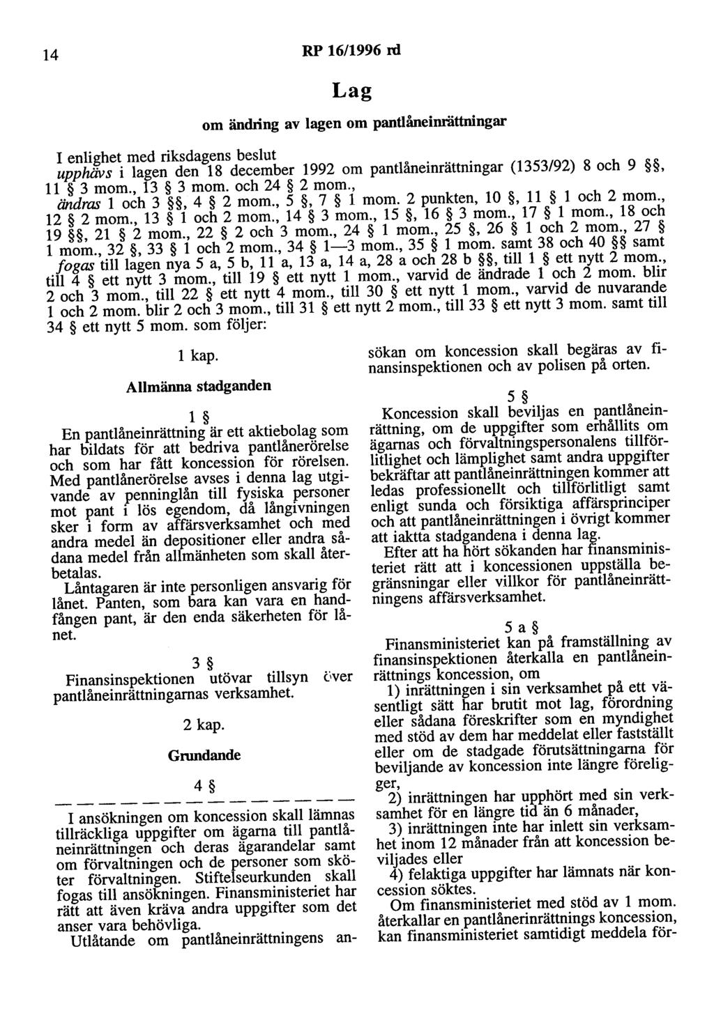 14 RP 16/1996 nl Lag om ändring av lagen om pantlåneinrättningar I enlighet med riksdagens beslut upphävs i lagen den 18 december 1992 om pantlåneinrättningar (1353/92) 8 och 9, 11 3 mom., 13 3 mom.