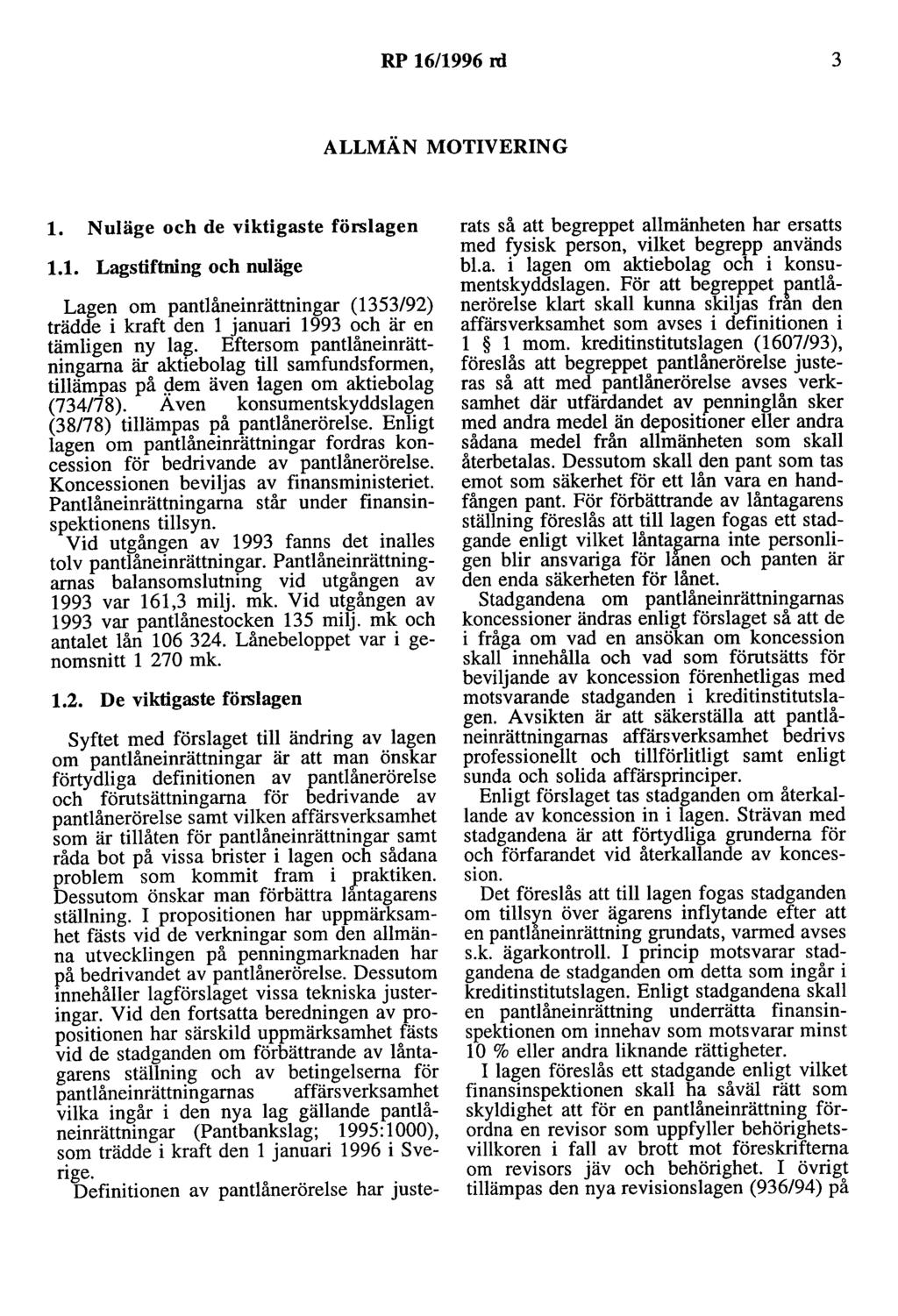 RP 16/1996 rd 3 ALLMÄN MOTIVERING l. N uläge och de viktigaste förslagen 1.1. Lagstiftning och nuläge Lagen om pantlåneinrättningar (1353/92) trädde i kraft den l januari 1993 och är en tämligen ny lag.