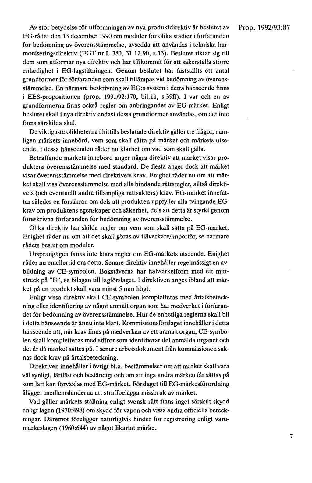 Av stor betydelse för utformningen av nya produktdirektiv är beslutet av EG-rådet den 13 december 1990 om moduler för olika stadier i förfaranden för bedömning av överensstämmelse, avsedda att
