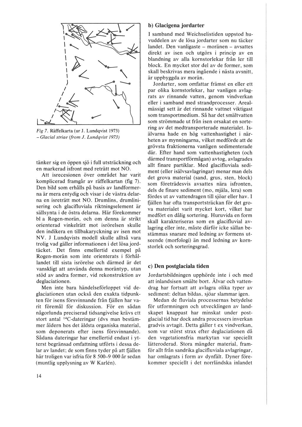 ~~ \~ \ \~ ) / ~~ ;' f Fig 7. Räffelkarta (ur J. Lundqvist 1973) - Glacial striae (from J. Lundqvist 1973) -- tänker sig en öppen sjö i full utsträckning och en markerad isfront med reträtt mot NO.