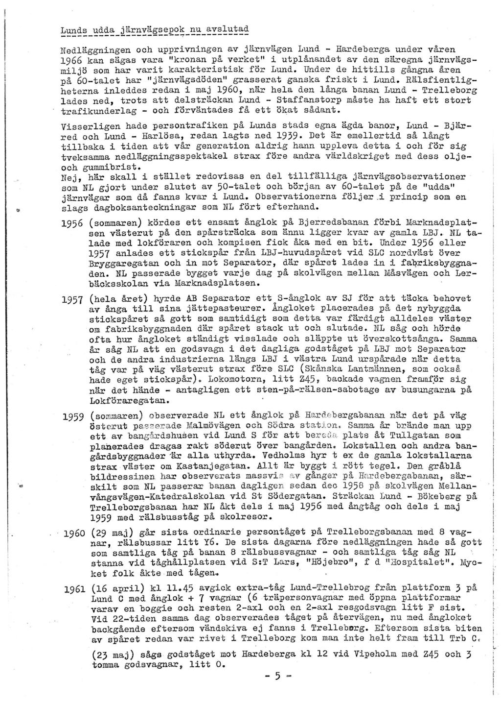 . Lunds udda järnvägsepok nu avsutad ----------------------~------------ Nedäggningen och upprivningen av järnvägen Lund - Hardeberga under våren 1966 kan sägas vara "kronan på verket" i utpånandet