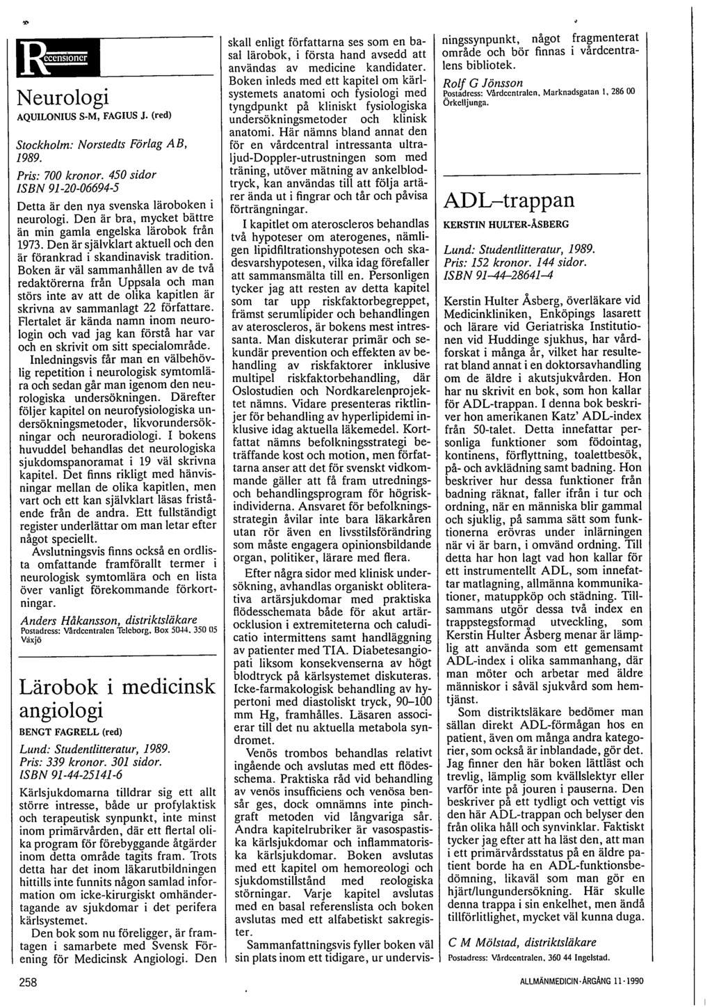 I-...-.--.i Neurologi AQUILONIUS S-M, FAGIUS J. (red) Stockholm: Norsiedts Förlag AB, 1989. Pris.. 700 kronor. 450 sidor ISBN 91-20-06694-5 Detta är den nya svenska läroboken i neurologi.