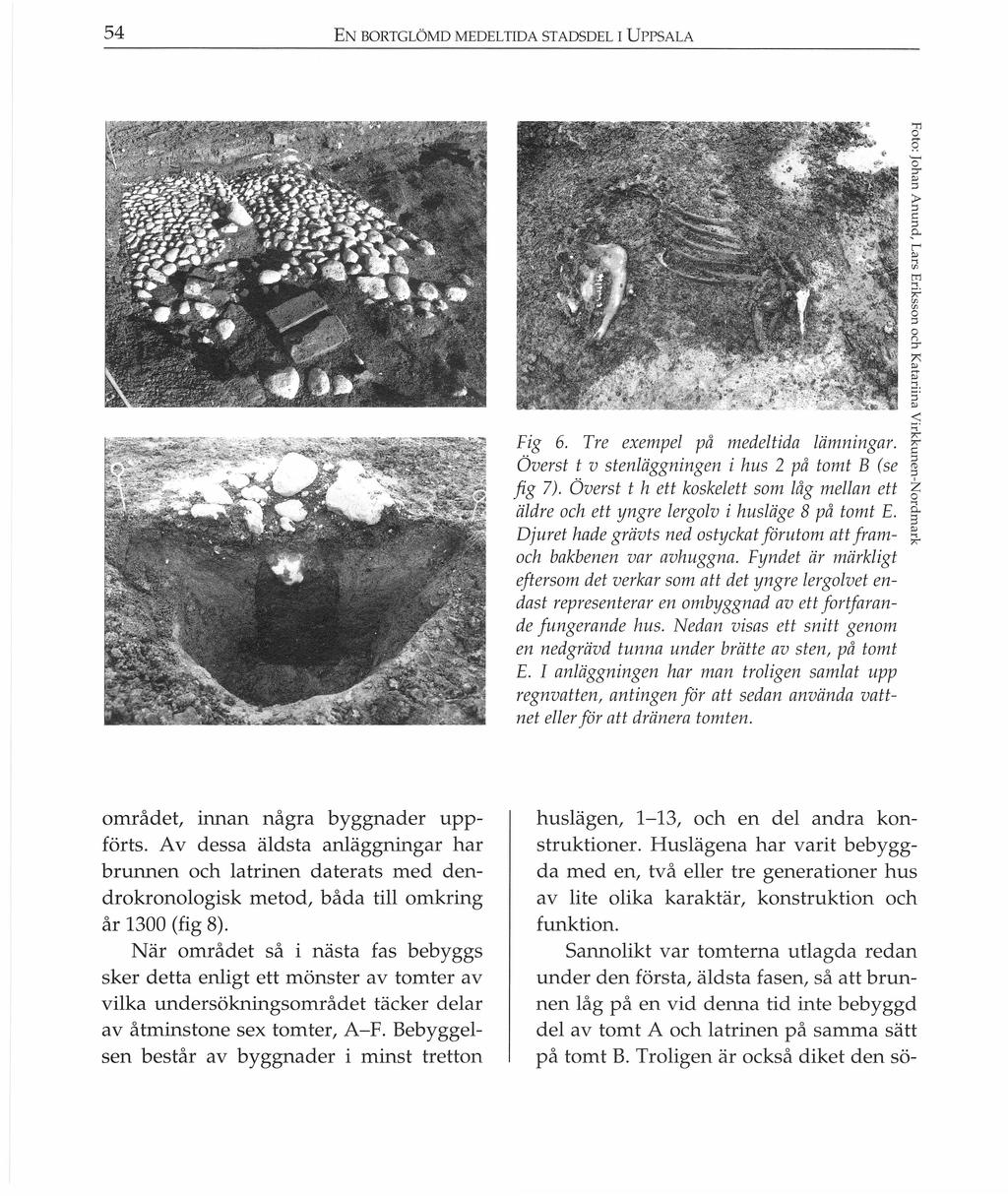54 EN BORTGLÖMD MEDELTIDA STADSDEL I UPPSALA < :; Fig 6. Tre exempel på medeltida lämningar. ~ Överst t v stenläggningen i hus 2 på tomt B (se ~ jig 7).