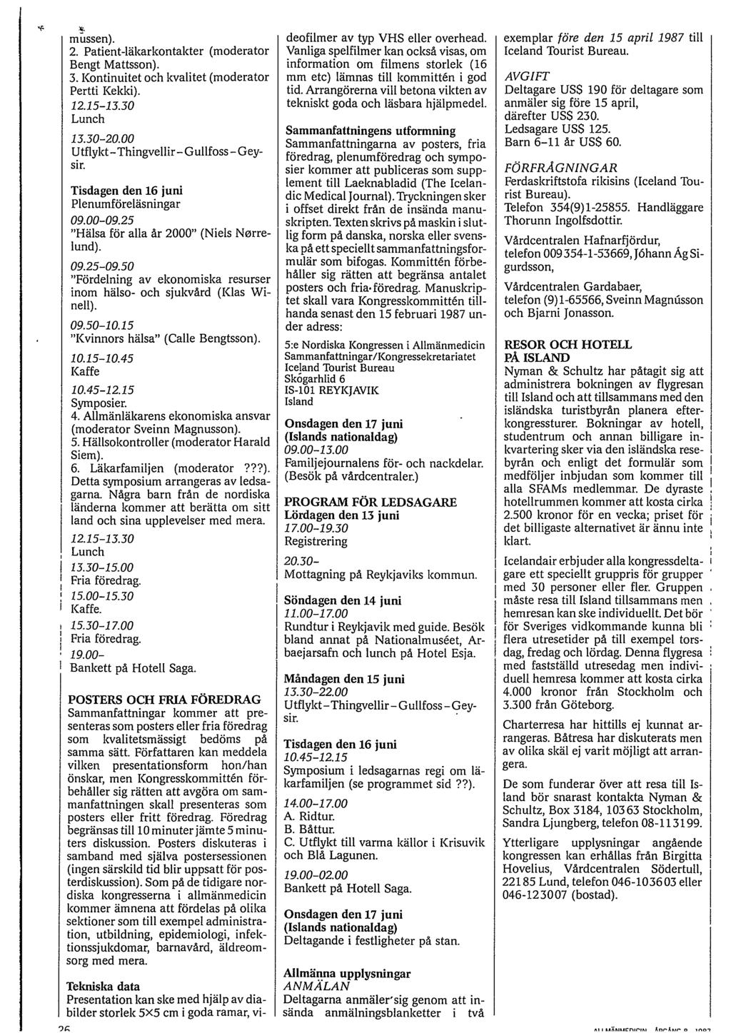 m rissen). 2. Patient-läkarkontakter (moderator Bengt Mattsson). 3. Kontinuitet och kvalitet (moderator Pertti Kekki). 12.15-13.30 Lunch 13.30-20.00 Utflykt-Thingvellir-Gullfoss-Gey- Slr.