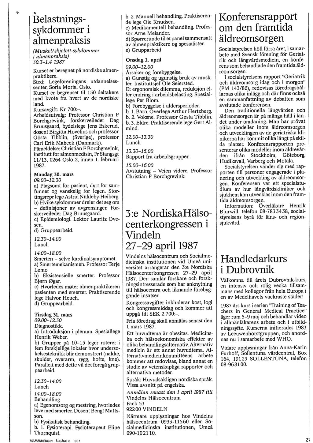 Belastningssykdommer i almenpraksis (Muskel/skjelett-sykdommer i almenpraksis) 30.3-1.4 1987 Kurset er beregnet på nordiske almenpraktikere. Sted: Legeforeningens utdannelsessenter, Soria Moria, Oslo.