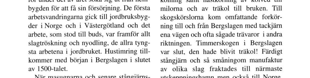 De första arbetsvandringarna gick till jordbruksbygder i Norge och i Västergötland och det arbete, som stod till buds, var framför allt slagtröskning och nyodling, de allra tyngsta arbetena i