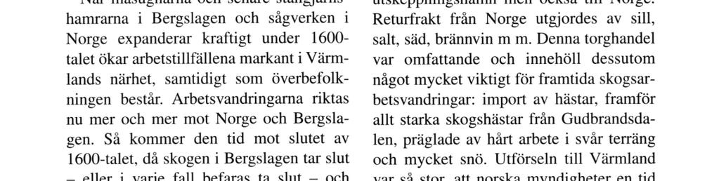 När masugnarna och senare stångjärnshamrarna i Bergslagen och sågverken i Norge expanderar kraftigt under 1600- talet ökar arbetstillfällena markant i Värmlands närhet, samtidigt som överbefolkningen