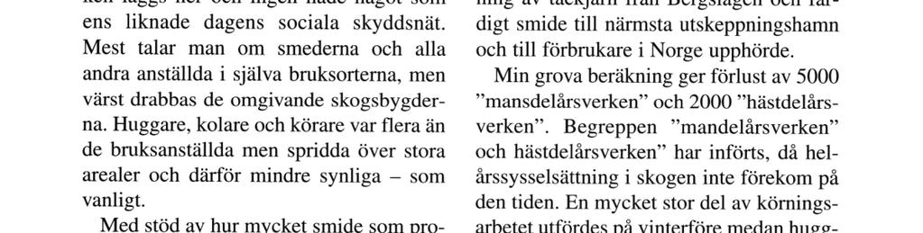 De sex bruken under Ekeby heter i sagan: Ekeby, Högfors, Lötafors, Björnidet, Hån och Lövstafors och är lätta att finna i verkligheten: Rottneros, Skarped, Stöpafors, Torsby, Bada och Lövstaholm.