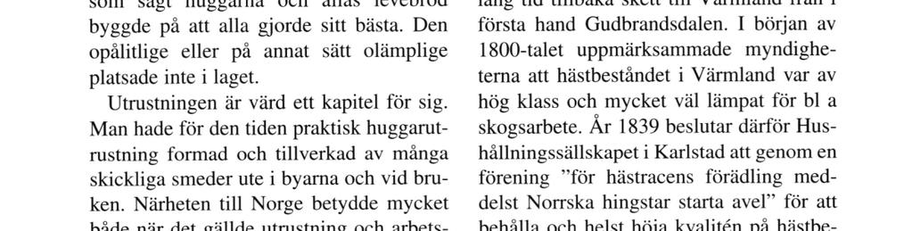 Dessa åtaganden att driva ut virke gjordes som regel långt i förväg, några vandringar i arbetslag på vinst och förlust förekom knappast.