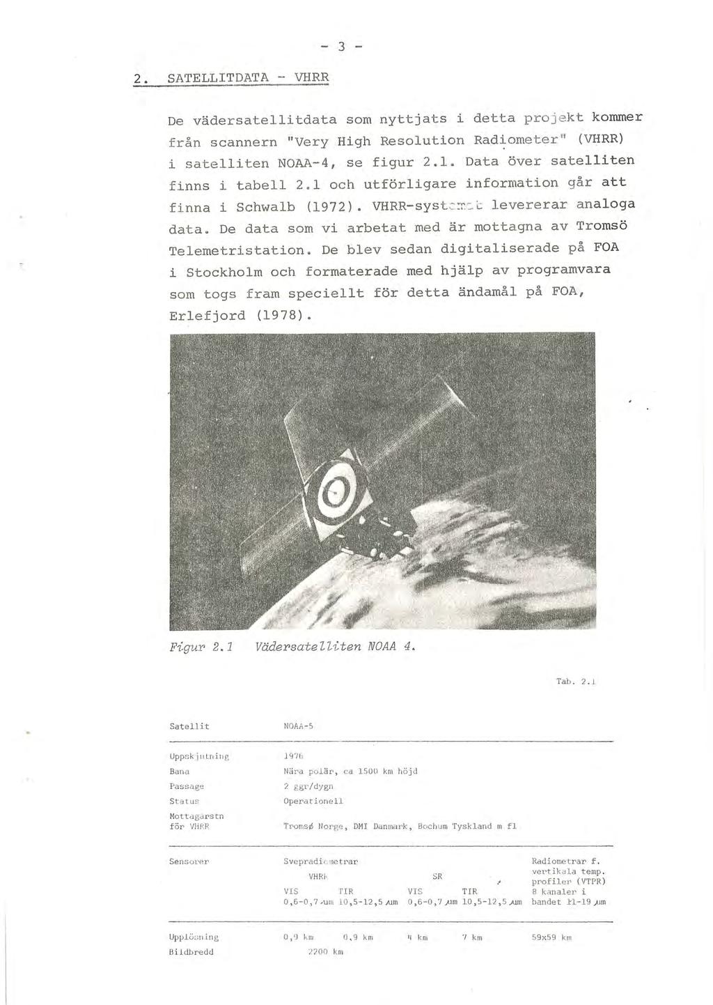 3-2. SATELLITDATA - VHRR De vädersatellitdata som nyttjats i detta projekt kommer från scannern "Very High Resolution Radiometer " (VHRR) i satelliten NOAA-4, se figur 2.1.