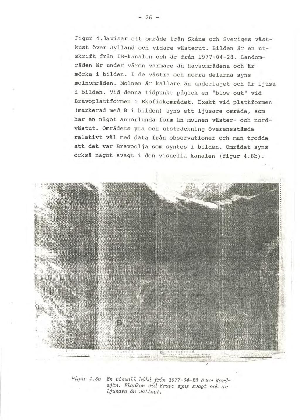 - 26 - Figur 4.8avisar ett område från Skåne och Sveriges västkust över Jylland och vidare västerut. Bilden är en utskrift från IR-kanalen och är från 1977~04-28.