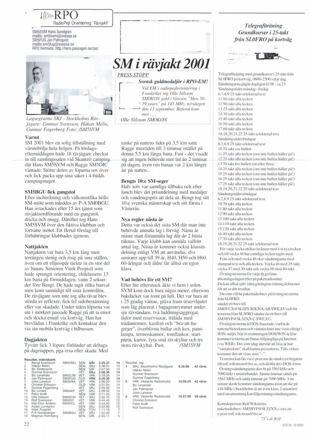 A ORPO RadioPejl Orientering "Ravjakt" SM5SVM Hans Sundgren mailto: sm5svm@svessa.se SM5FUG Jan Palmquist mailto:sm5fug@svessa.se RPO hemsida: http://hem.passagen.