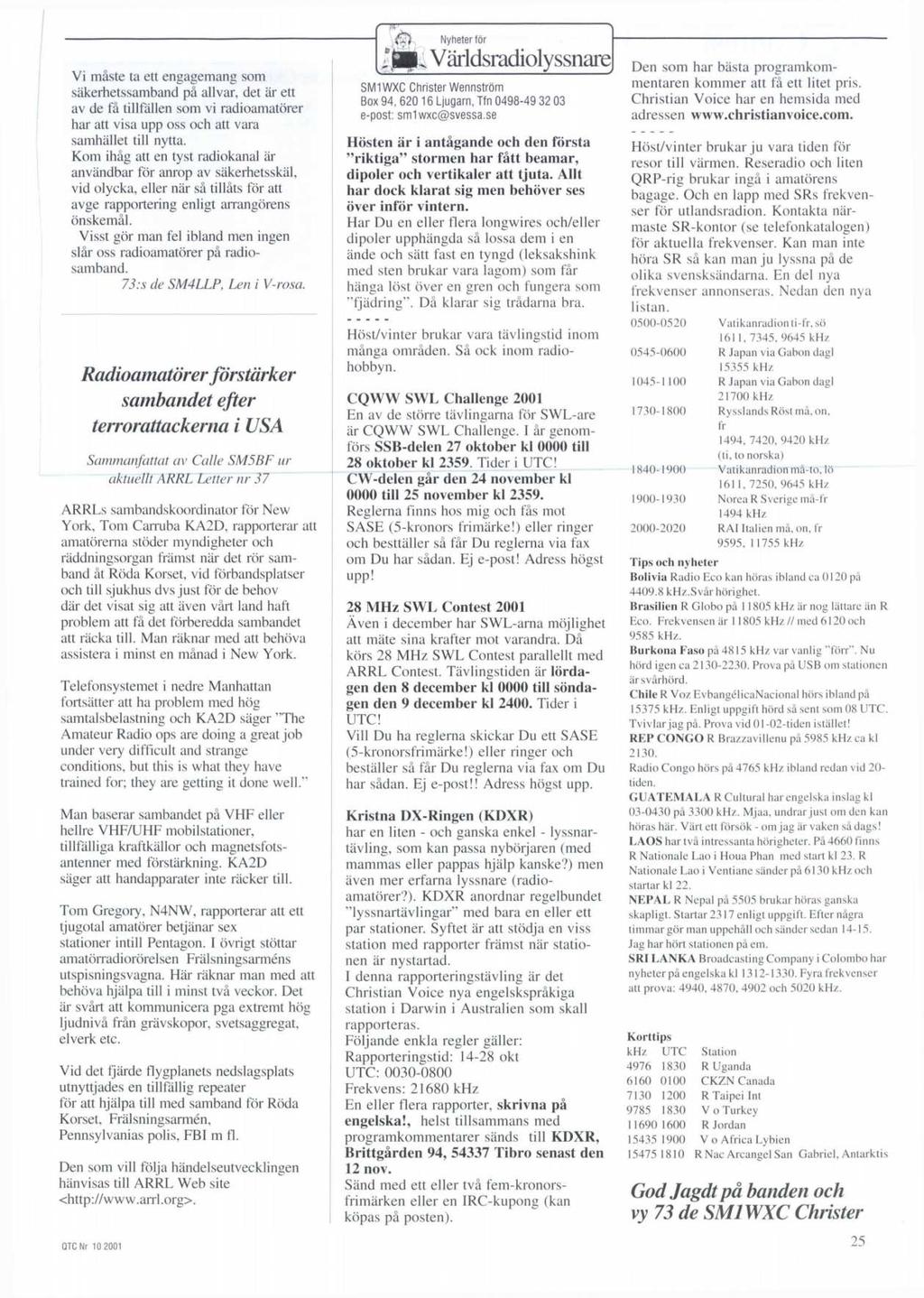 Vi maste ta ett engagemang som sakerhetssamband pa al Ivar, det ar ett av de fa tillfallen som vi radioamatdrer har att visa upp oss och att vara samhallet till nytta.