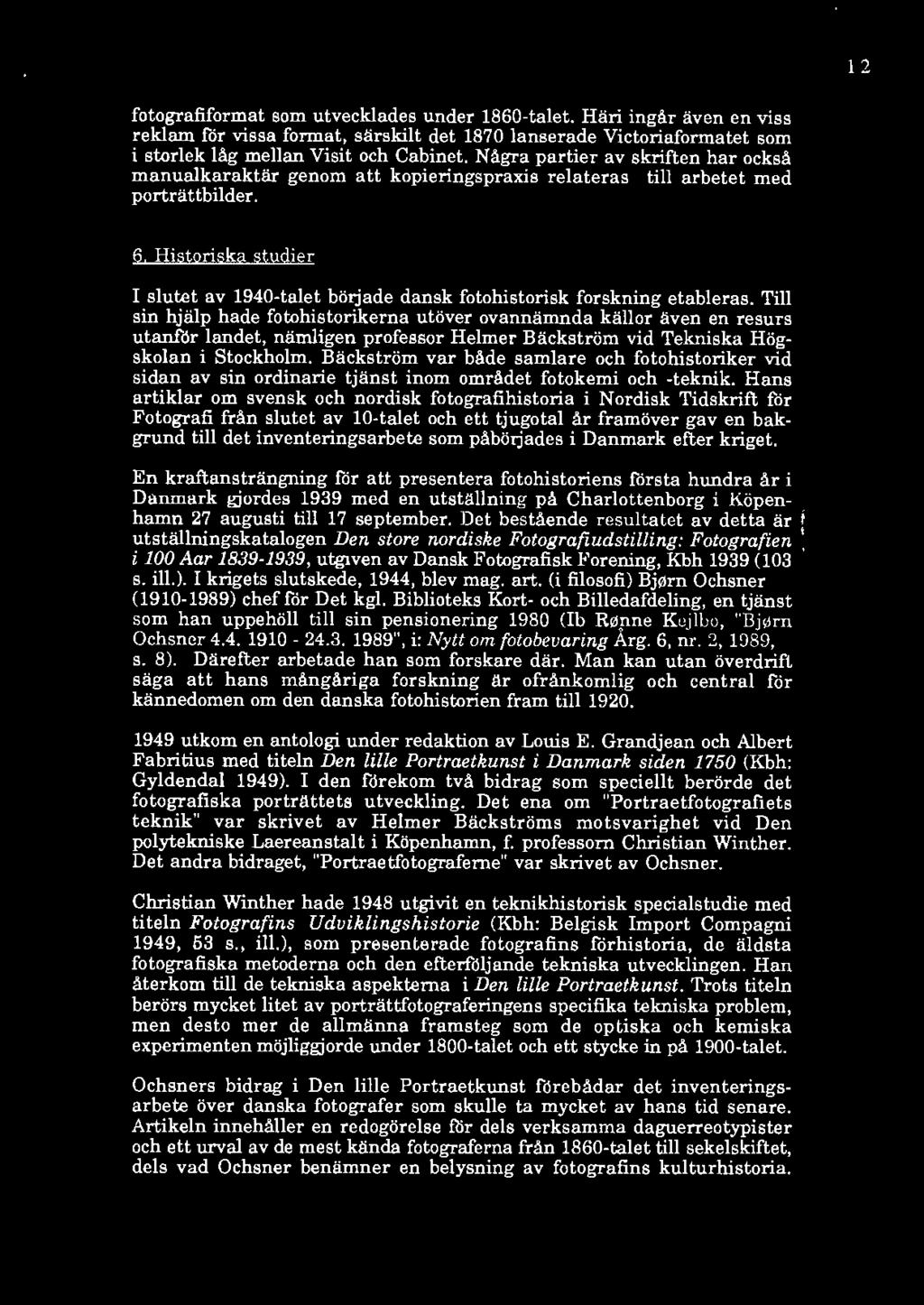 6, Historiska studier I slutet av 1940-talet började dansk fotohistorisk forskning etableras. Till sin hjälp hade fotohistorikerna utöver ovannämnda källor även en resurs utanför landet.