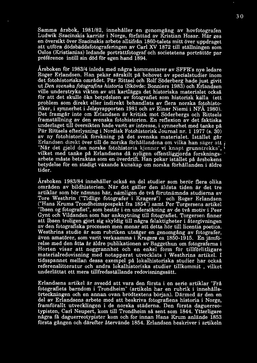 porträttfotograf och societetens porträttör par preference intill sin död för egen hand 1894. Årsboken för 1983/4 inleds med några kommentarer av SFFR's nye ledare Roger Erlandsen.