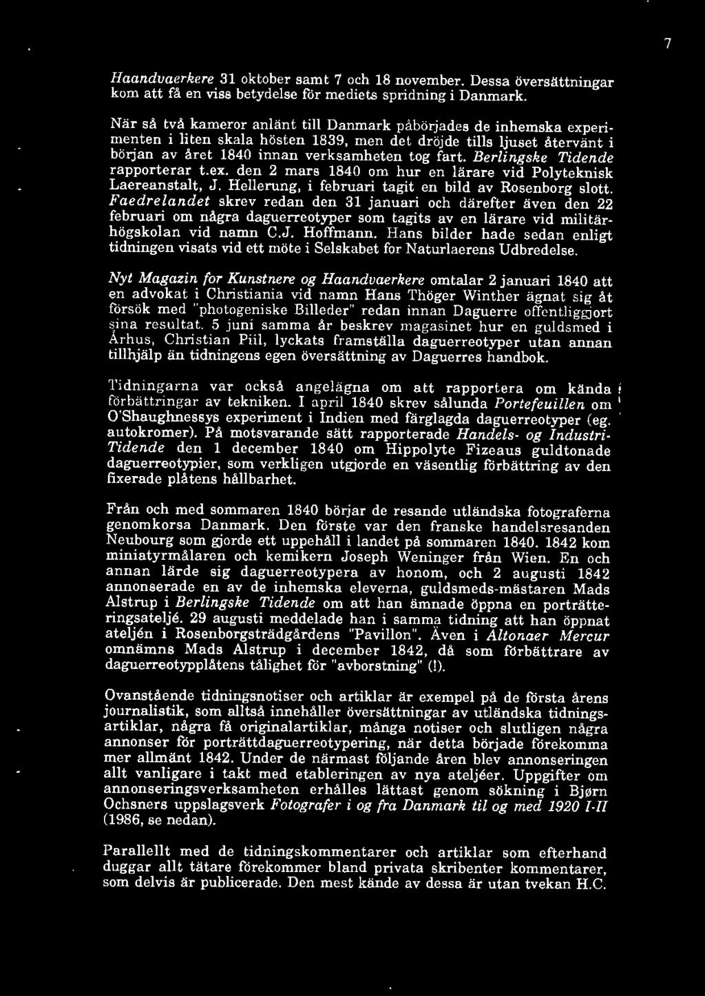 Berlingske Tidende rapporterar t.ex. den 2 mars 1840 om hur en lärare vid Polyteknisk Laereanstalt, J. Hellerung, i februari tagit en bild av Rosenborg slott.