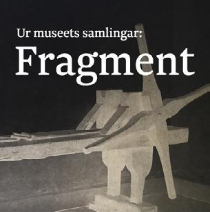 Fragment. Ur museets samlingar Visas 29 mars 21 februari 2021 på Landskrona museum Fragment är en stor egenproducerad utställning med fokus på Landskrona museums egna samlingar.