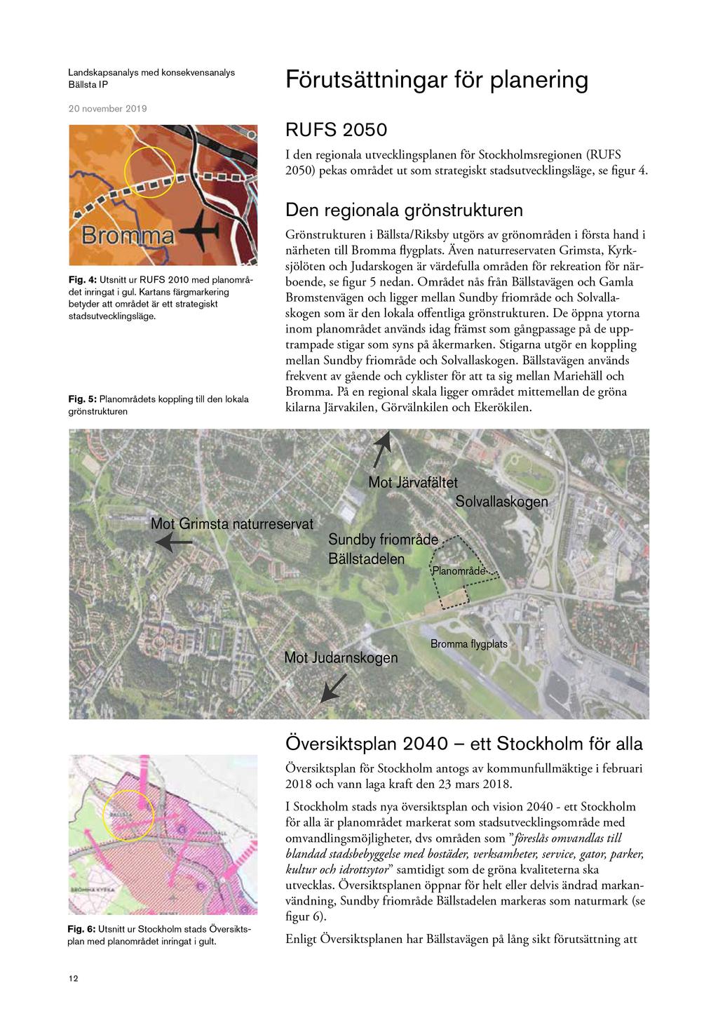 Förutsättningarför planering RUFS 2050 I den regionalautvecklingsplanenför Stockholmsregionen(RUFS 2050) pekas området ut som strategiskt stadsutvecklingsläge,se gur 4.