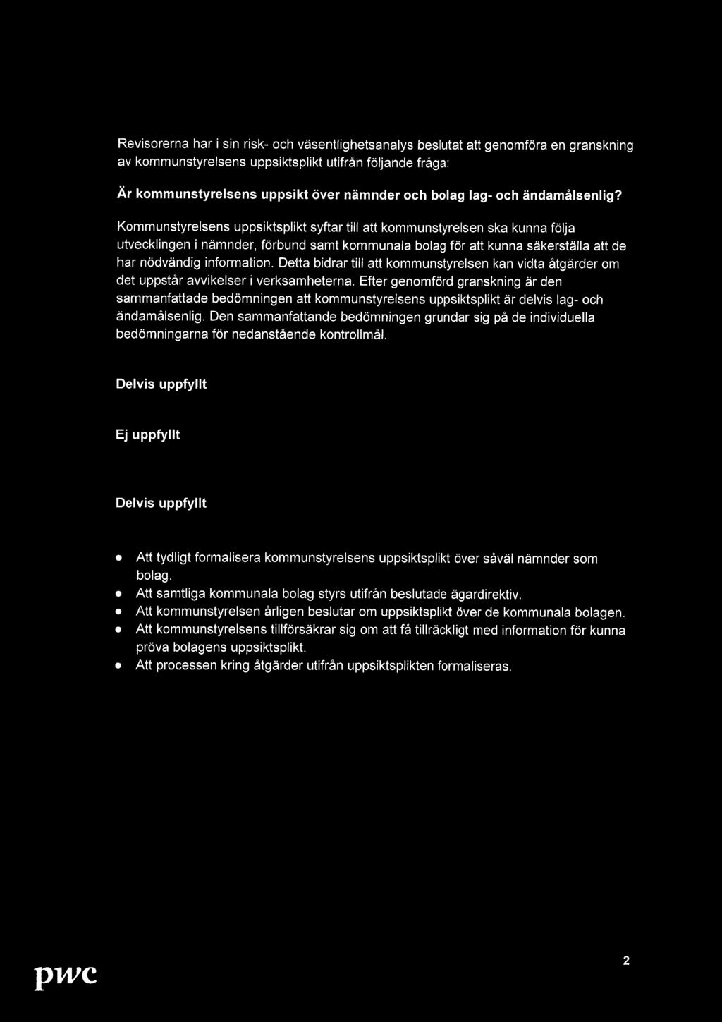 Revisorerna har i sin risk- och väsentlighetsanalys beslutat att genomföra en granskning av kommunstyrelsens uppsiktsplikt utifrån följande fråga: Är kommunstyrelsens uppsikt över nämnder och bolag