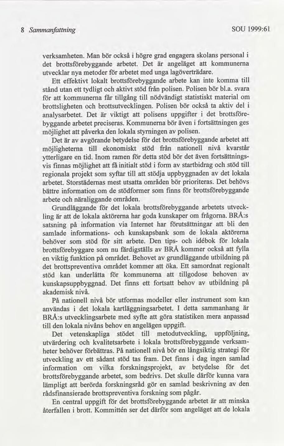 8 Sammanfnng SOU 1999:61 verksamheten. Man bör också högre grad engagera skolans personal arbetet. Det är angeläget erna utvecklar nya metoder arbetet med unga lagöverträdare.