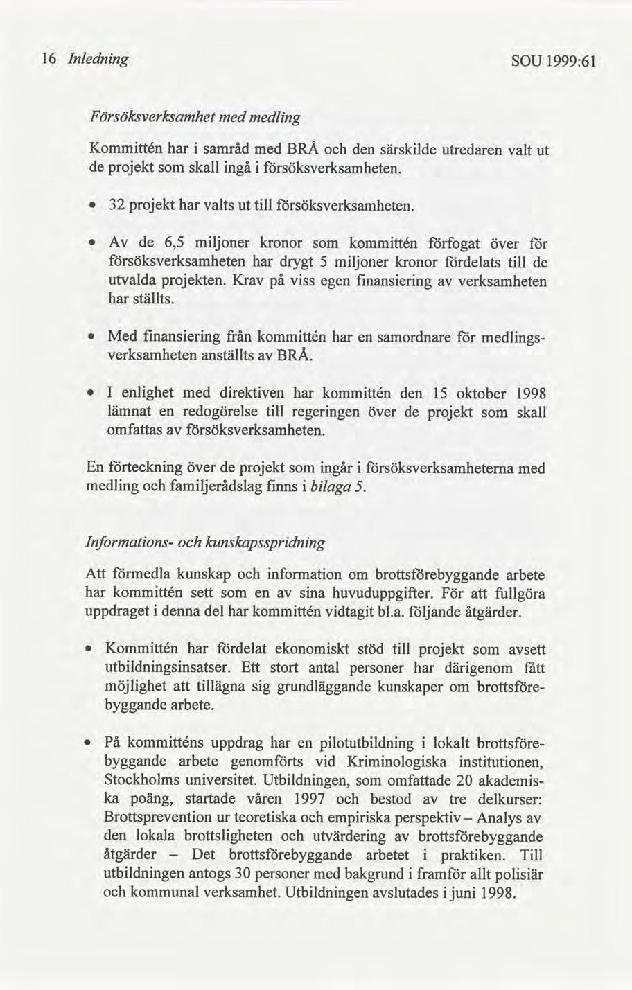 16 Inlednng SOU 1999:61 F örsöksverksamhet med medlng Kommttén har samråd med BRÅ den särsklde utredaren valt ut de projekt skall ngå söksverksamheten. 0 32 projekt har valts ut tll söksverksamheten.