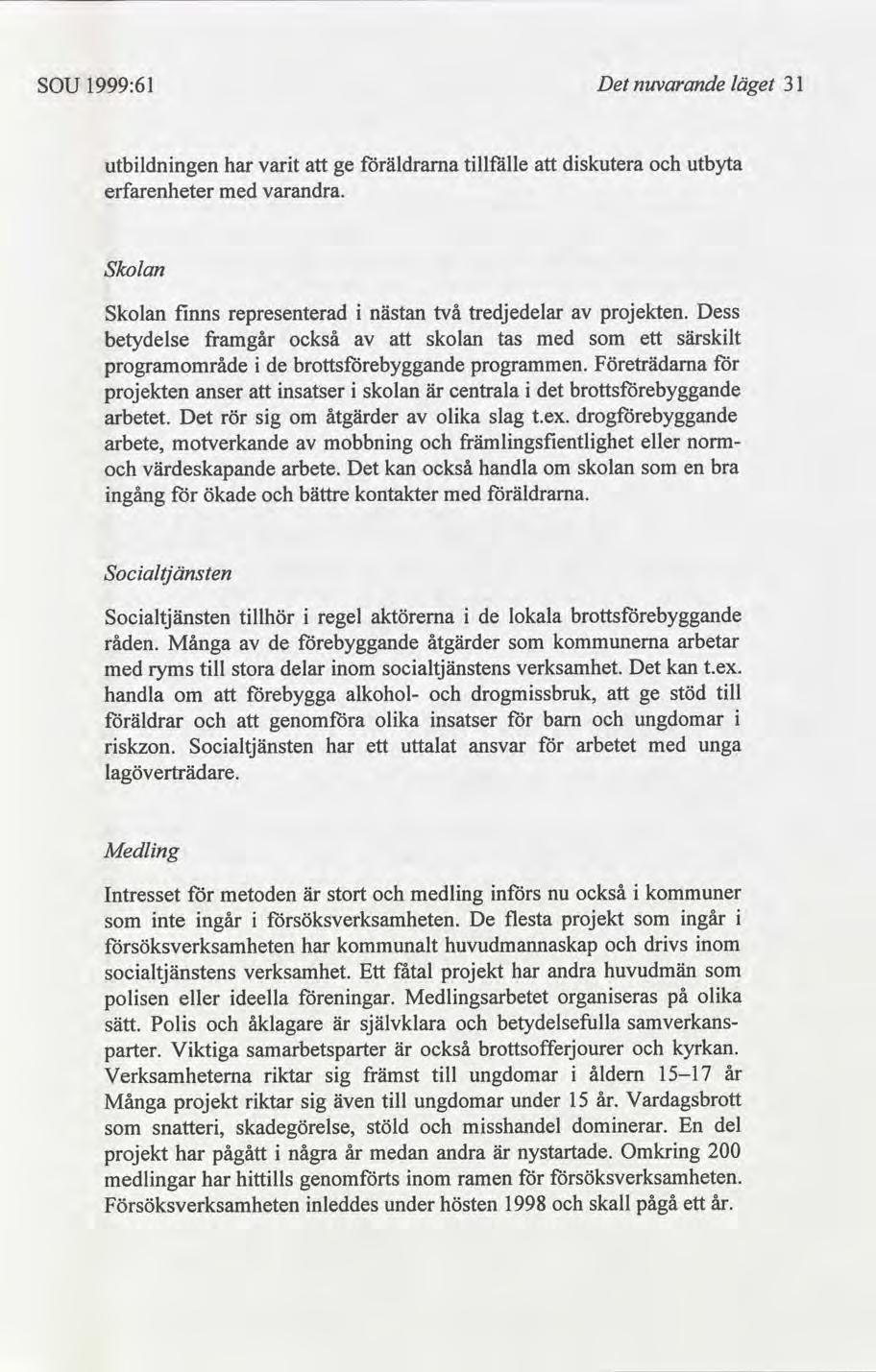 SOU 1999:61 Det nuvarande läget 31 utbldnngen har vart ge äldrarna tllfälle erfarenheter med varandra. dskutera utbyta Skolan Socaltjänsten Socaltjänsten tllhör regel aktörerna de lokala råden.