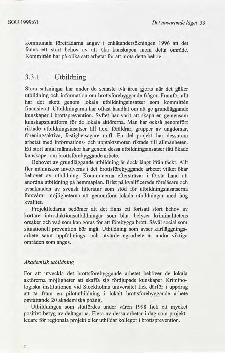 SOU 1999:61 Det nuvarande läget 33 ala eträdarna ang enkätundersöknngen 1996 fanns ett stort behov öka kunskapen nom ta område. Kommttén har olka sätt arbetat möta ta behov. 3.3.1 Utbldnng Stora satsnngar har under de senaste två åren gjorts när gäller utbldnng nformaton om frågor.