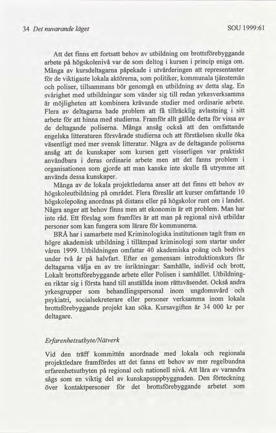 34 Det nuvarande läget SOU 1999:61 Att fnns ett forts behov utbldnng om arbete på högskolenvå var de deltog kursen prncp enga om.