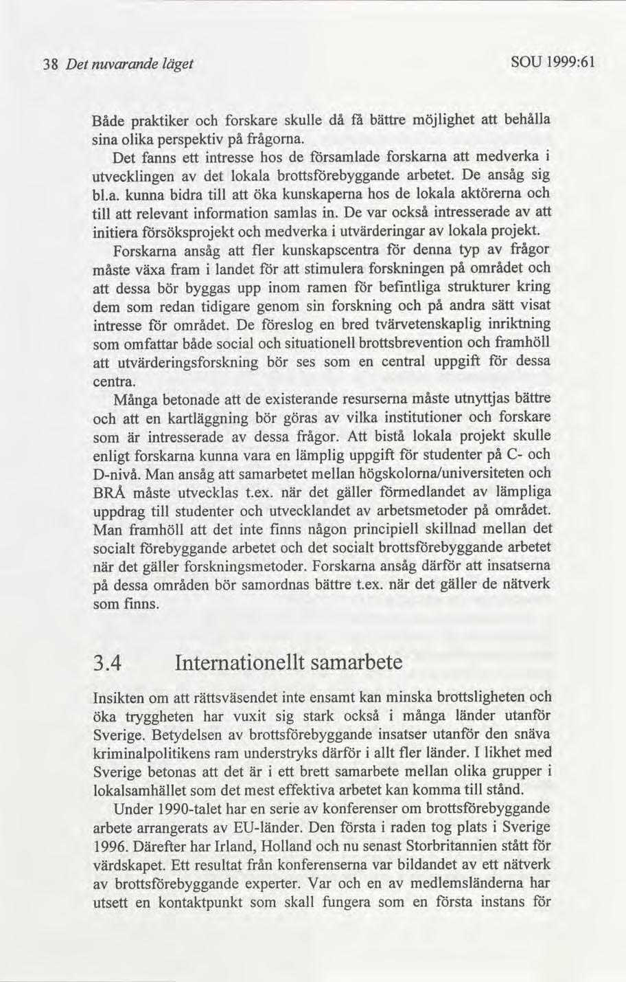 38 Det nuvarande läget SOU 1999:61 Både praktker forskare skulle då få bättre möjlghet behålla sna olka perspektv på frågorna.