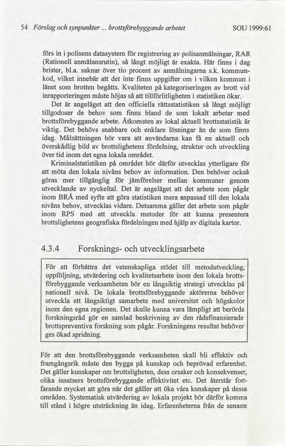 54 Förslag synpunkter arbetet SOU 1999:61 s n polsens datasystem regstrerng polsanmälnngar, RAR Ratonell anmälansrutn, så långt möjlgt är exakta. Här fnns dag brster, bl.a. saknar över to procent anmälnngarna s.