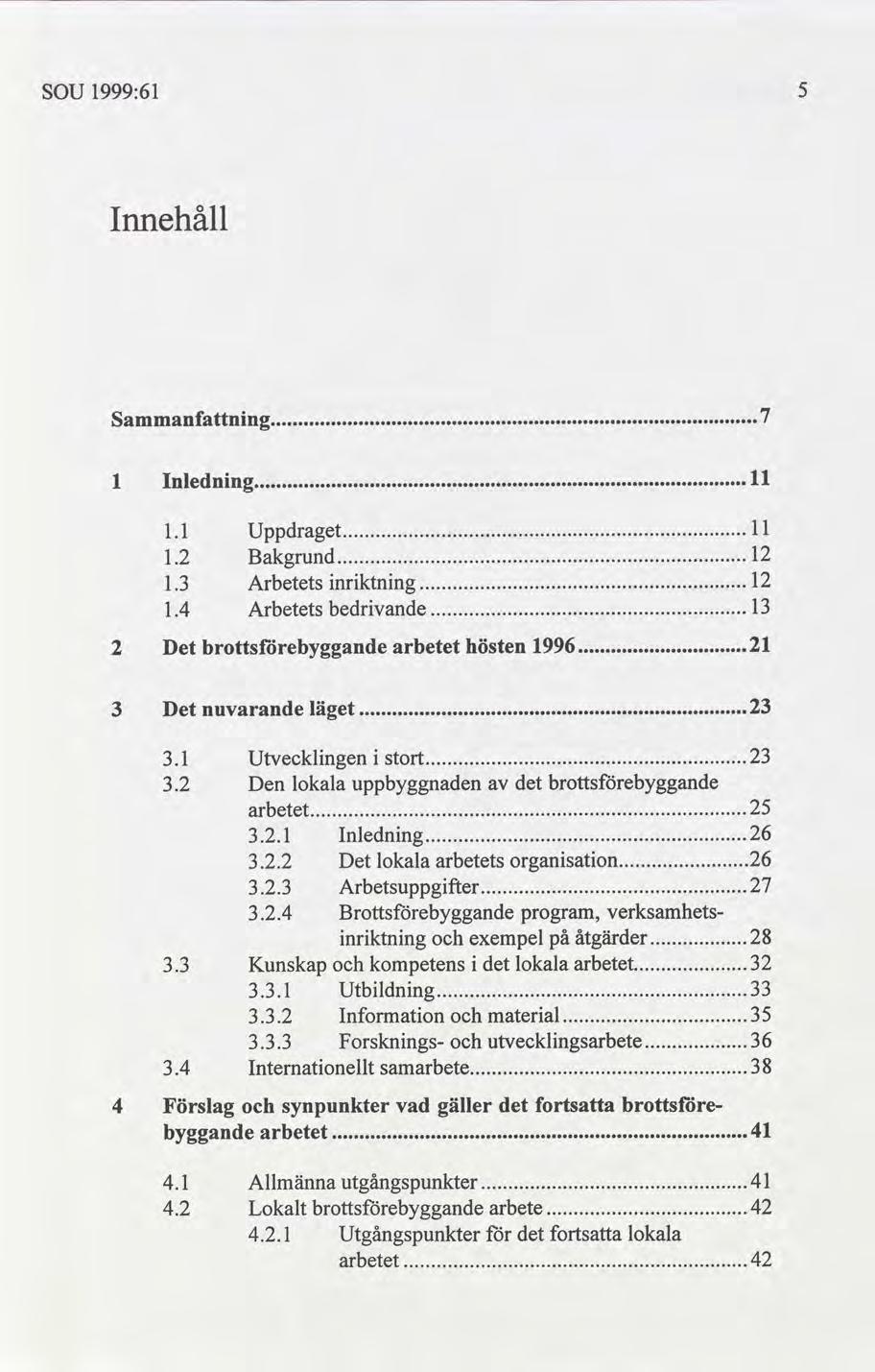 SOU 1999:61 Innehåll Sammanfnng 7 l Inlednng ll 1.1 Uppdraget 1 1..... 1.2 Bakgrund 12..... 1.3 Arbetets nrktnng 12..... 1.4 Arbetets bedrvande 13..... 2 Det arbetet hösten 1996.