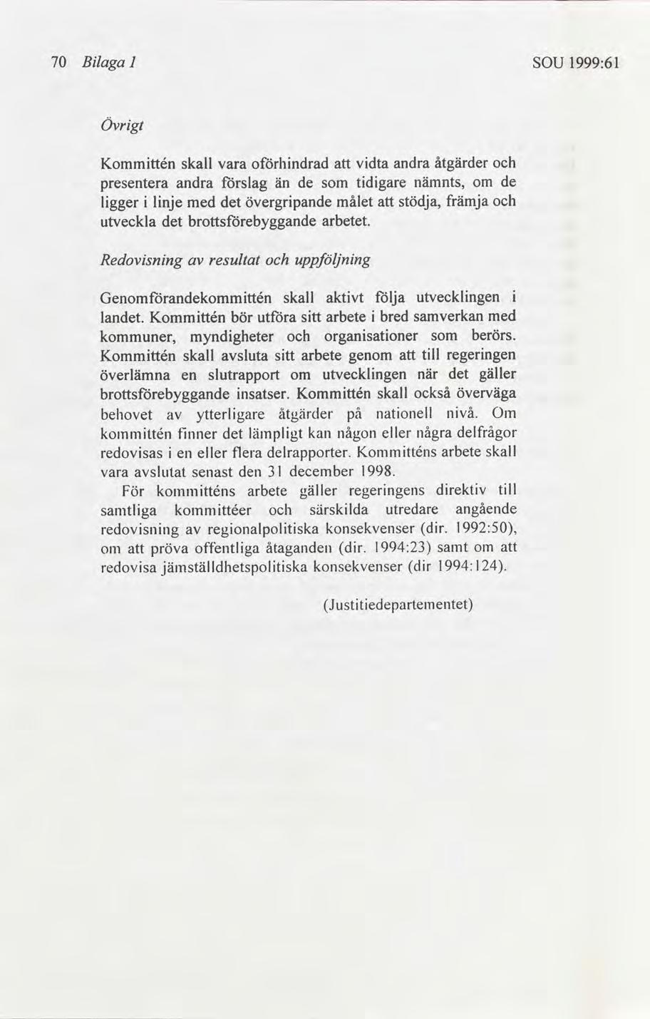 70 Blaga 1 SOU 1999:61 Övrgt Kommttén skall vara ohndrad vdta andra åtgärder presentera andra slag än de tdgare nämnts, om de lgger lnje med övergrpande målet stödja, främja utveckla arbetet.