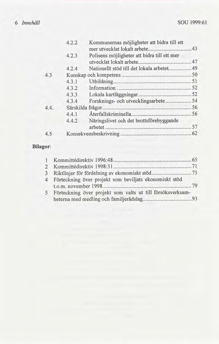 6 Innehåll SOU 1999:61 4.2.2 Kommunernas möjlgheter bdra tll ett mer utvecklat lokalt arbete..43... 4.2.3 Polsens möjlgheter bdra tll ett mer utvecklat lokalt arbete 47..... 4.2.4 Natonellt stöd tll lokala arbetet 49.