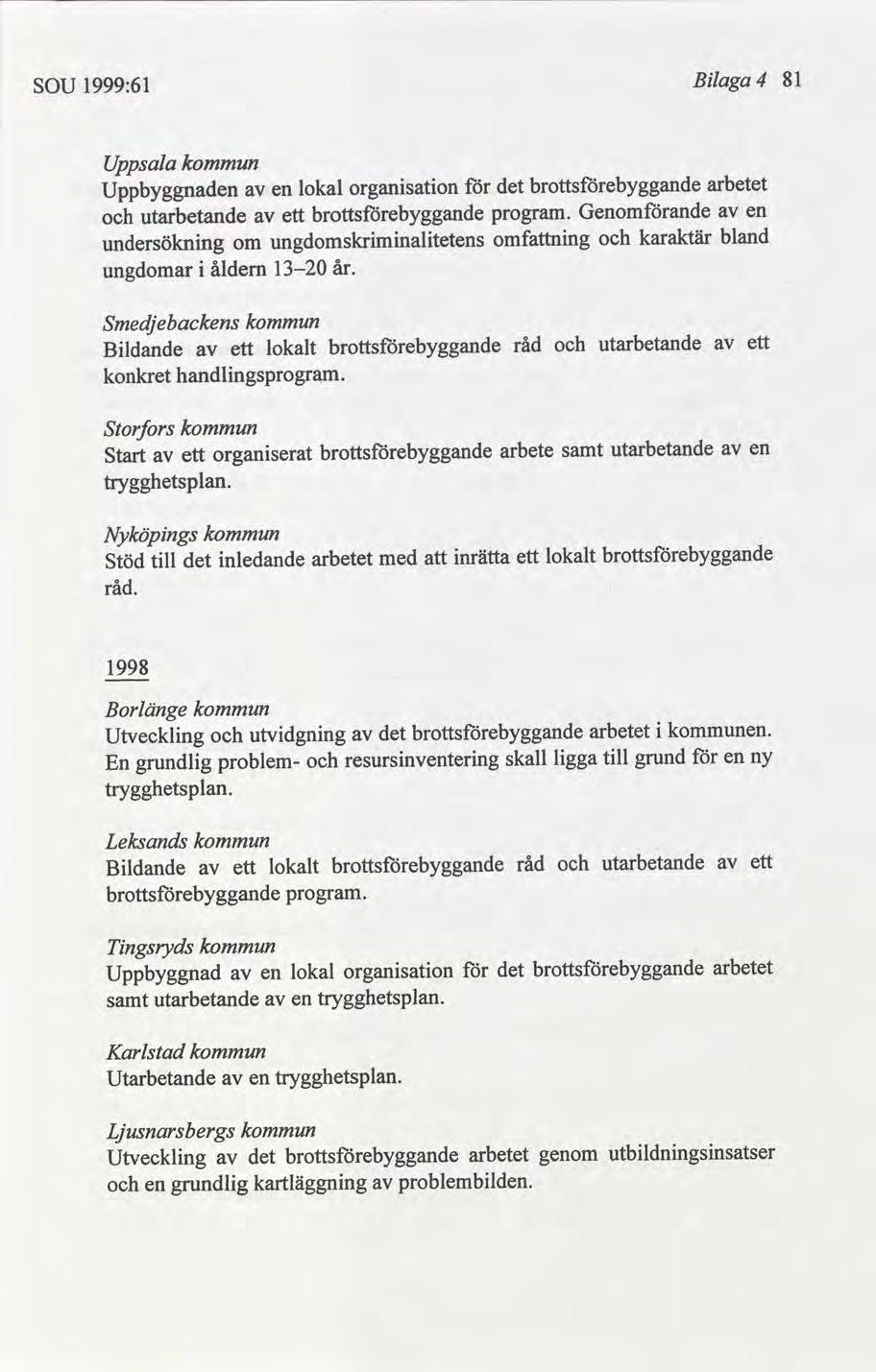 81 Blaga 4 1999:61 SOU Uppsala arbetet organsaton lokal Uppbyggnaden en Genomande en utarbetande ett program. bland karaktär omfnng ungdomskrmnaltetens undersöknng om år.