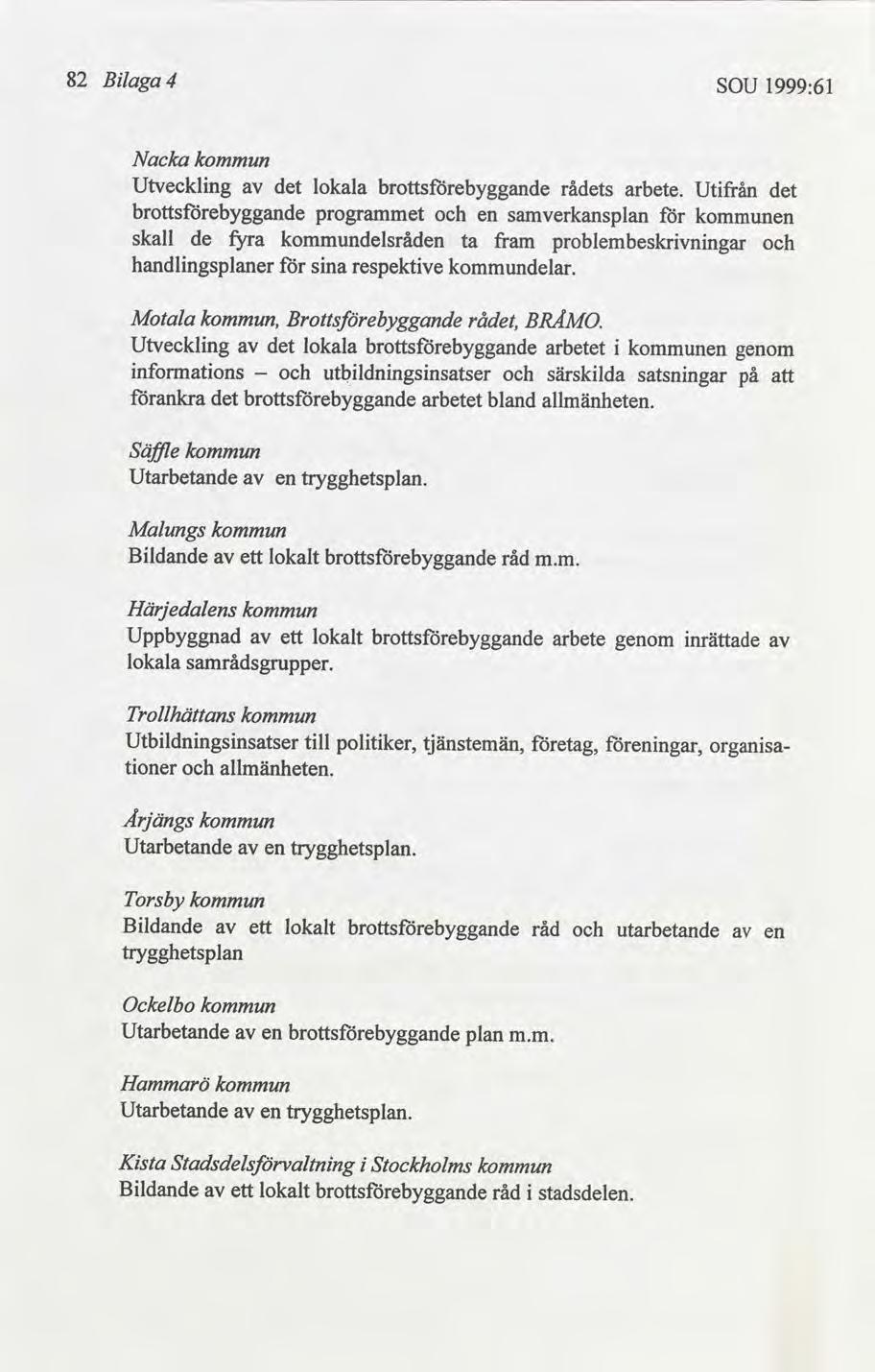 82 Blaga4 SOU 1999:61 Nacka Utvecklng lokala rås arbete. Utfrån programmet en sarnverkansplan en skall de fyra delsråden ta fram problembeskrvnngar handlngsplaner sna respektve delar.