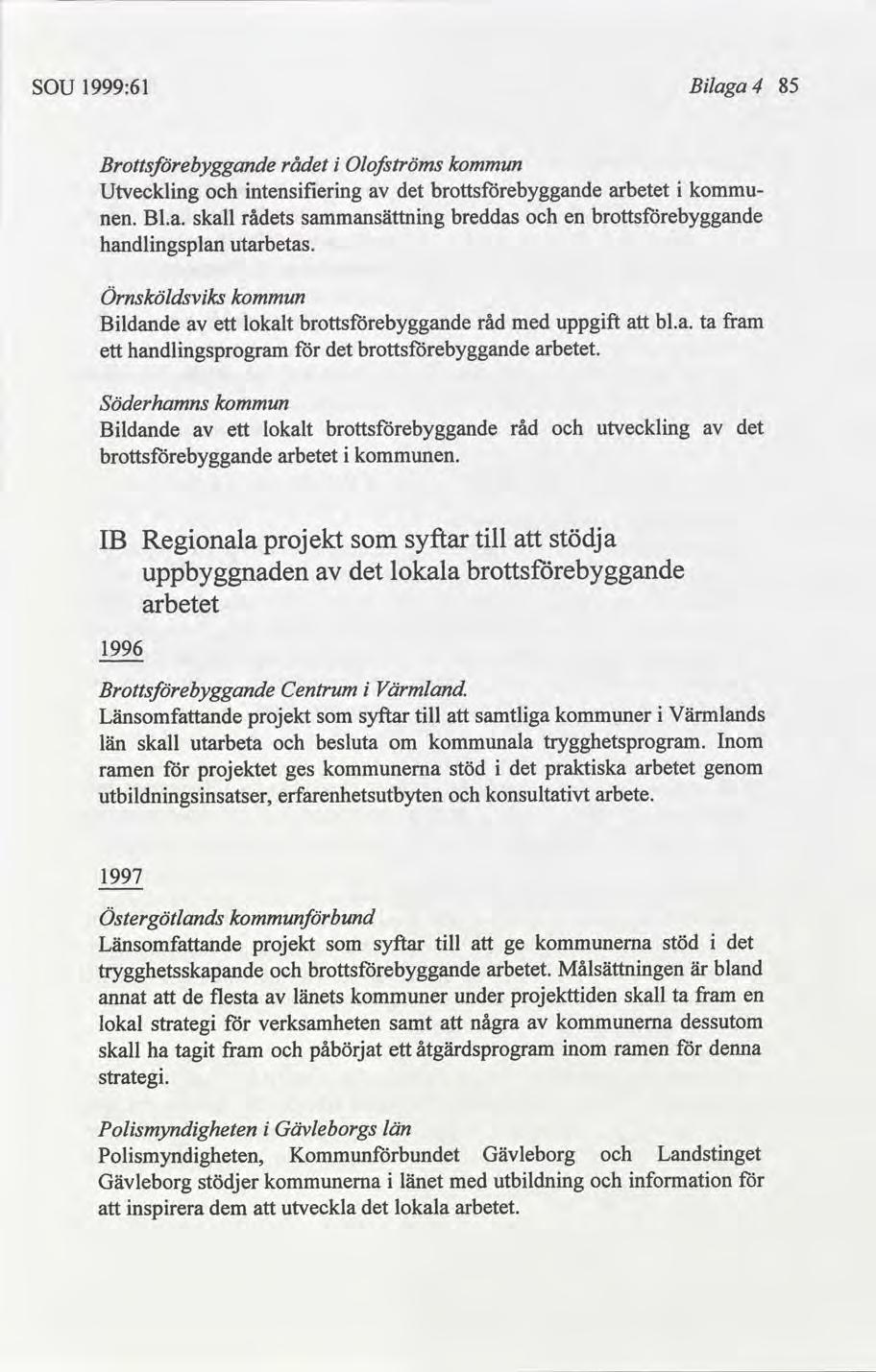 SOU 1999:61 Blaga 85 Brottsebyggande rå Olofströms arbetet kommu- Utvecklng ntensferng nen. Bl.a. skall rås sammansättnng breddas en handlngsplan utarbetas.