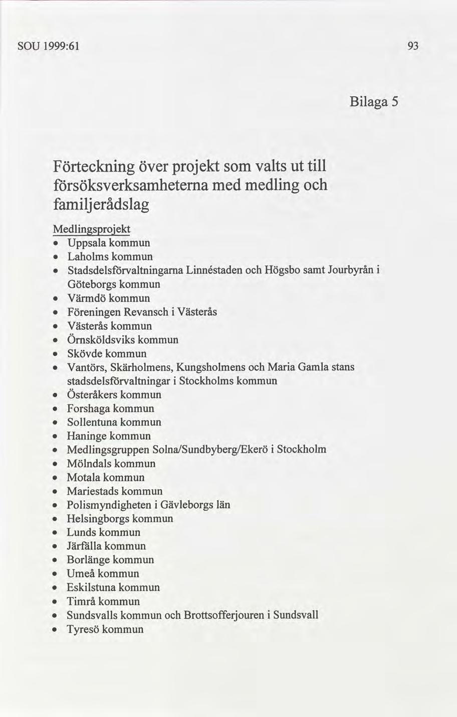 1999:61 93 SOU Blaga 5 tll valts projekt Förtecknng över ut medlng med söksverksamhetema famljerådslag Medlngsgrojekt Uppsala Laholms Högsbo Jourbyrân Lnnéstaden Stadsdelsvaltnngama samt Göteborgs