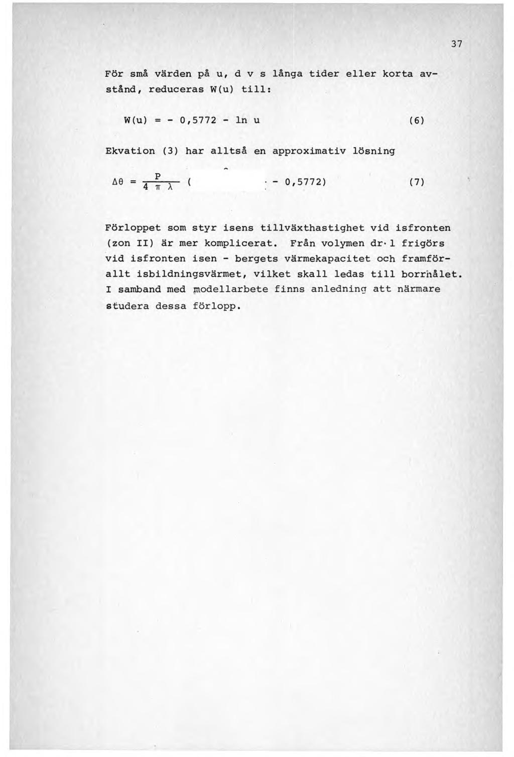 37 För små värden på u, d v s långa tider eller korta avstånd, reduceras W(u) till: W(u) = - 0,5772 - ln u (6) Ekvation (3) har alltså en approximativ lösning A0 P 4 ir A 0,5772) (7) Förloppet som