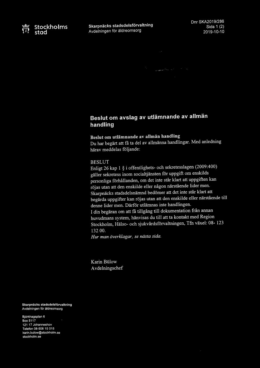 Med anledning härav meddelas följande: BESLUT Enligt 26 kap 1 i offentlighets- och sekretesslagen (2009:400) gäller sekretess inom socialtjänsten för uppgift om enskilds personliga förhållanden, om