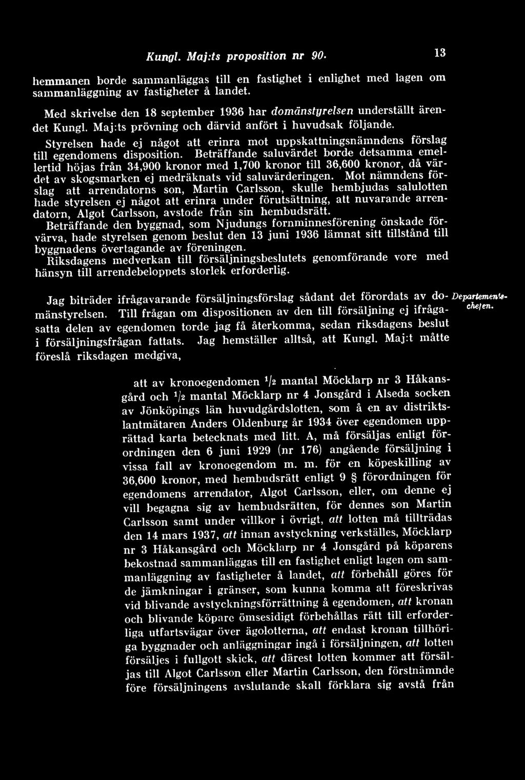 Styrelsen hade ej något att erinra mot uppskattningsnämndens förslag till egendomens disposition.